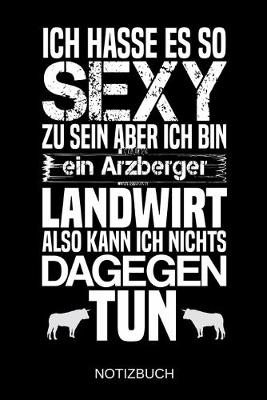 Book cover for Ich hasse es so sexy zu sein aber ich bin ein Arzberger Landwirt also kann ich nichts dagegen tun