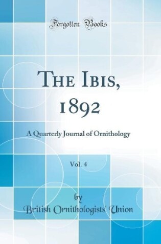 Cover of The Ibis, 1892, Vol. 4: A Quarterly Journal of Ornithology (Classic Reprint)