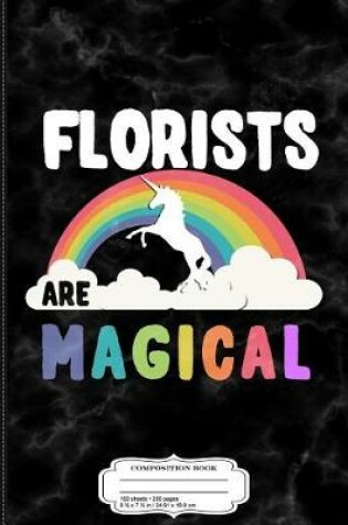 Cover of Florists Are Magical Composition Notebook