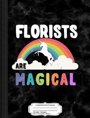 Book cover for Florists Are Magical Composition Notebook