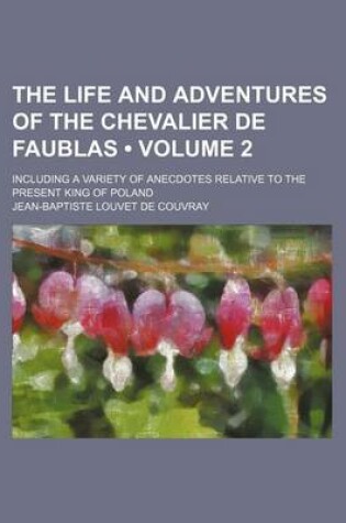 Cover of The Life and Adventures of the Chevalier de Faublas (Volume 2); Including a Variety of Anecdotes Relative to the Present King of Poland