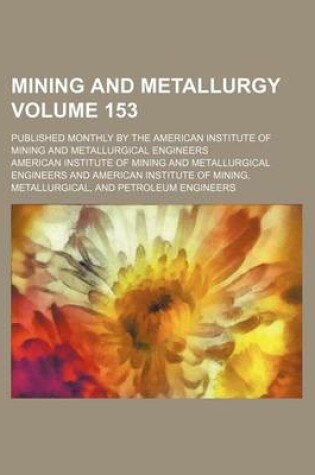 Cover of Mining and Metallurgy Volume 153; Published Monthly by the American Institute of Mining and Metallurgical Engineers