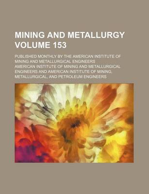 Book cover for Mining and Metallurgy Volume 153; Published Monthly by the American Institute of Mining and Metallurgical Engineers