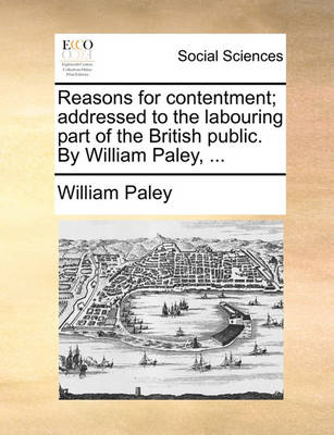 Book cover for Reasons for contentment; addressed to the labouring part of the British public. By William Paley, ...