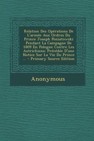 Cover of Relation Des Operations de L'Armee Aux Ordres Du Prince Joseph Poniatowski Pendant La Campagne de 1809 En Pologne Contre Les Autrichiens