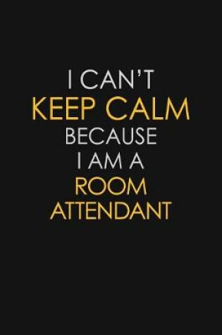 Cover of I Can't Keep Calm Because I Am A Room Attendant