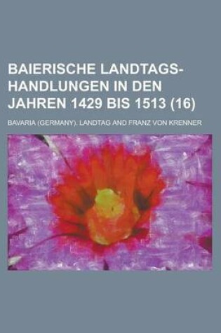 Cover of Baierische Landtags-Handlungen in Den Jahren 1429 Bis 1513 (16 )