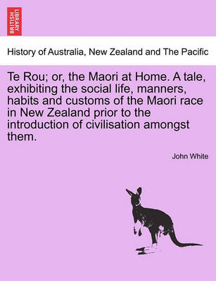 Book cover for Te Rou; Or, the Maori at Home. a Tale, Exhibiting the Social Life, Manners, Habits and Customs of the Maori Race in New Zealand Prior to the Introduction of Civilisation Amongst Them.