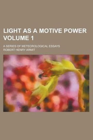 Cover of Light as a Motive Power; A Series of Meteorological Essays Volume 1