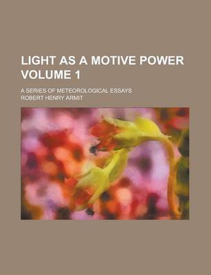 Book cover for Light as a Motive Power; A Series of Meteorological Essays Volume 1