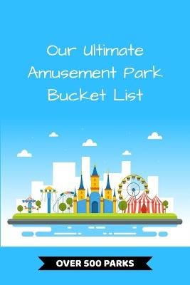 Book cover for Our Ultimate Amusement Park Bucket List