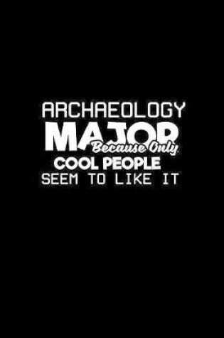 Cover of Archaeology major because only cool peope seem to like it