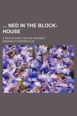 Cover of Ned in the Block-House; A Tale of Early Days in the West