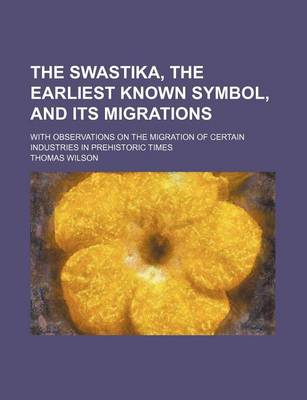 Book cover for The Swastika, the Earliest Known Symbol, and Its Migrations; With Observations on the Migration of Certain Industries in Prehistoric Times