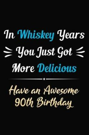 Cover of In Whiskey Years You Just Got More Delicious Have an Awesome 90th Birthday