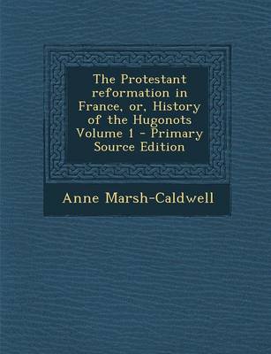 Book cover for The Protestant Reformation in France, Or, History of the Hugonots Volume 1 - Primary Source Edition