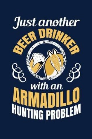 Cover of Just Another Beer Drinker With An Armadillo Hunting Problem