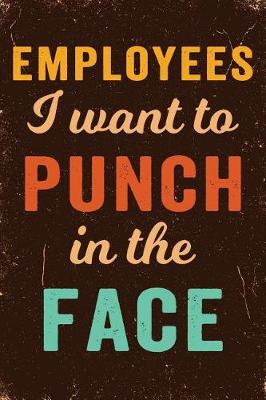 Book cover for Employees I Want to Punch in the Face Notebook Vintage