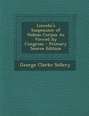 Book cover for Lincoln's Suspension of Habeas Corpus as Viewed by Congress - Primary Source Edition