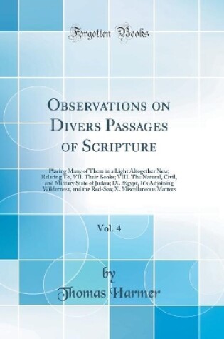 Cover of Observations on Divers Passages of Scripture, Vol. 4: Placing Many of Them in a Light Altogether New; Relating To, VII. Their Books; VIII. The Natural, Civil, and Military State of Judæa; IX. Ægypt, It's Adjoining Wilderness, and the Red-Sea; X. Miscellan