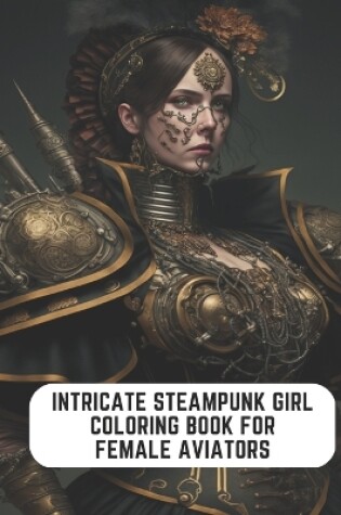 Cover of Intricate Steampunk Girl Coloring Book for Female Aviators