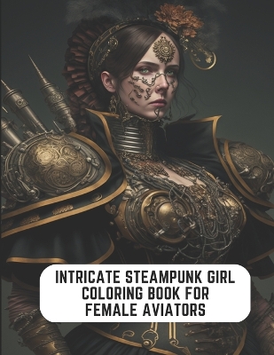 Book cover for Intricate Steampunk Girl Coloring Book for Female Aviators