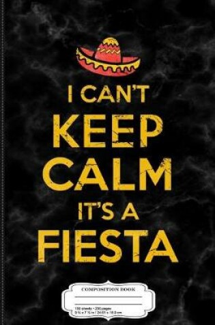 Cover of I Can't Keep Calm It's a Fiesta Composition Notebook