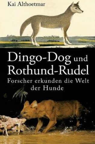 Cover of Dingo-Dog und Rothund-Rudel. Forscher erkunden die Welt der Hunde