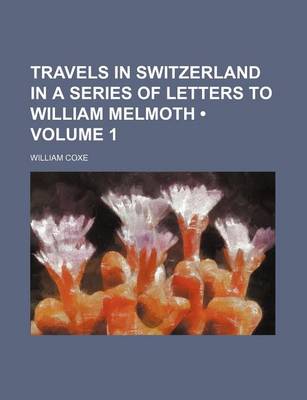 Book cover for Travels in Switzerland in a Series of Letters to William Melmoth (Volume 1)