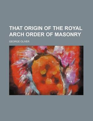 Book cover for That Origin of the Royal Arch Order of Masonry