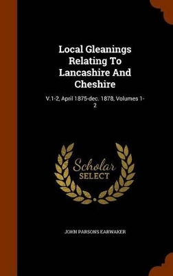 Book cover for Local Gleanings Relating to Lancashire and Cheshire