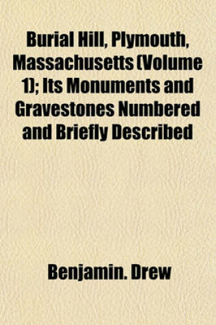 Cover of Burial Hill, Plymouth, Massachusetts (Volume 1); Its Monuments and Gravestones Numbered and Briefly Described