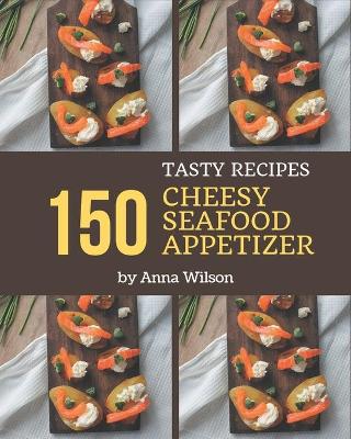 Book cover for 150 Tasty Cheesy Seafood Appetizer Recipes