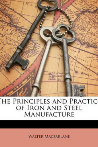 Cover of The Principles and Practice of Iron and Steel Manufacture