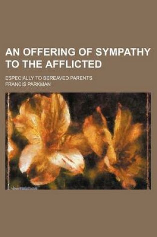 Cover of An Offering of Sympathy to the Afflicted; Especially to Bereaved Parents