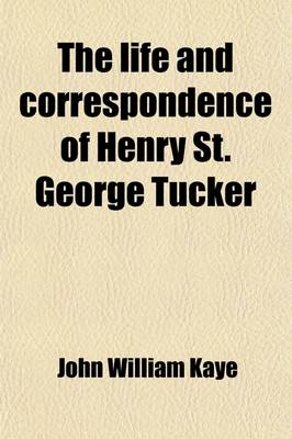 Book cover for The Life and Correspondence of Henry St. George Tucker; Late Accountant-General of Bengal and Chairman of the East India Company