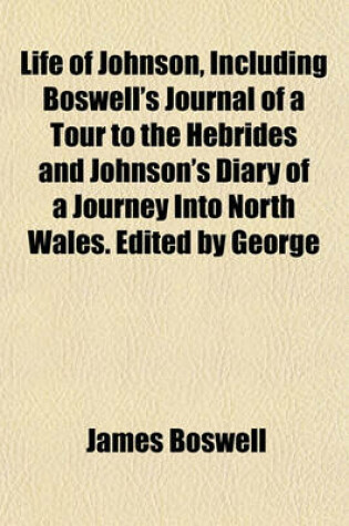 Cover of Life of Johnson, Including Boswell's Journal of a Tour to the Hebrides and Johnson's Diary of a Journey Into North Wales. Edited by George