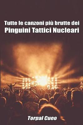 Book cover for Tutte Le Canzoni Piu Brutte Dei Pinguini Tattici Nucleari