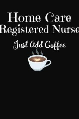 Cover of Home Care Registered Nurse Just Add Coffee