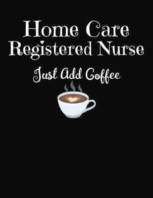 Book cover for Home Care Registered Nurse Just Add Coffee