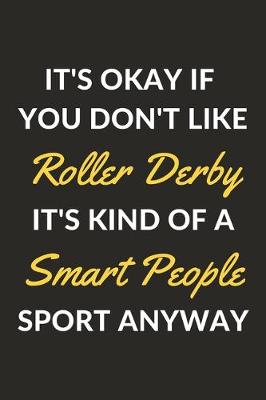 Book cover for It's Okay If You Don't Like Roller Derby It's Kind Of A Smart People Sport Anyway