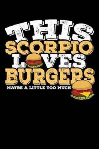 Cover of This Scorpio Loves Burgers Maybe Little Too Much Notebook