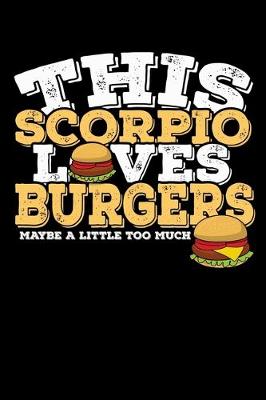 Book cover for This Scorpio Loves Burgers Maybe Little Too Much Notebook