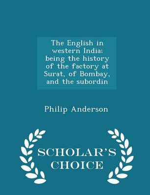 Book cover for The English in Western India; Being the History of the Factory at Surat, of Bombay, and the Subordin - Scholar's Choice Edition