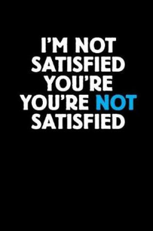 Cover of I'm Not Satisfied You're Not Satisfied