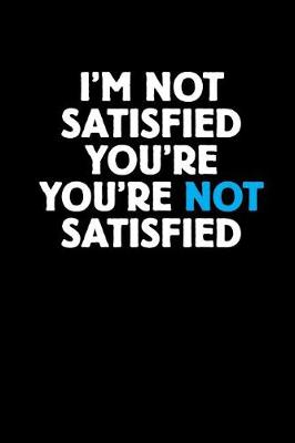 Book cover for I'm Not Satisfied You're Not Satisfied