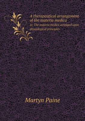 Book cover for A therapeutical arrangement of the materia medica or, The materia medica arranged upon physiological principles