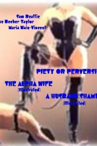 Cover of Piety or Perversion - The Alpha Wife - A Husband Shamed (Illustrated)