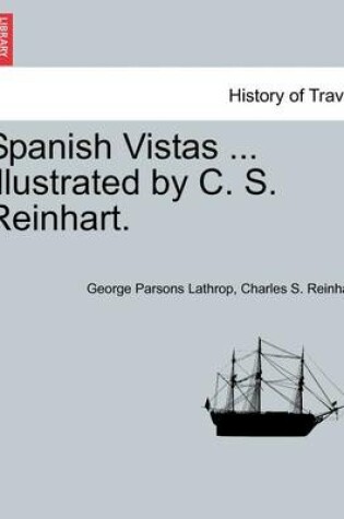 Cover of Spanish Vistas ... Illustrated by C. S. Reinhart.