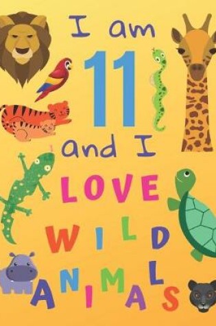 Cover of I am 11 and I Love Wild Animals